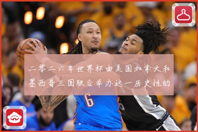 二零二六年世界杯由美国加拿大和墨西哥三国联合举办这一历史性的赛事前瞻-深度解析