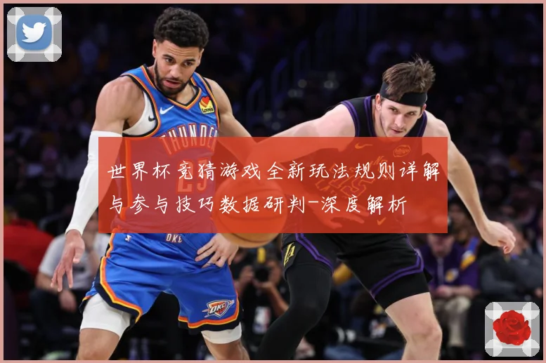 世界杯竞猜游戏全新玩法规则详解与参与技巧数据研判-深度解析
