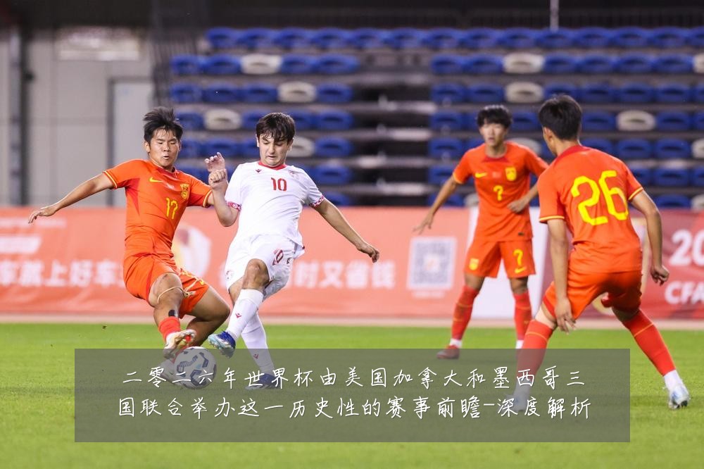 二零二六年世界杯由美国加拿大和墨西哥三国联合举办这一历史性的赛事前瞻-深度解析